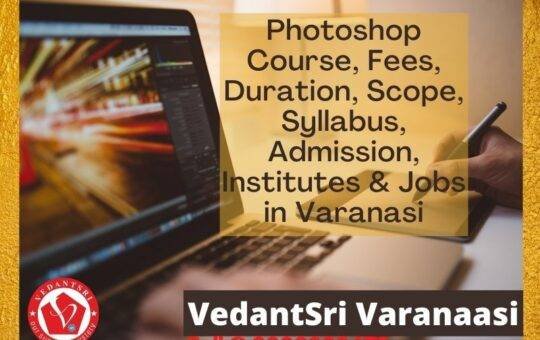 Photoshop Course, Fees, Duration, Scope, Syllabus, Admission, Institutes & Jobs in Varanasi