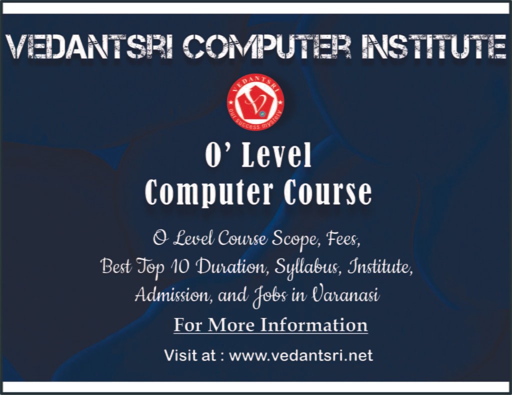 O Level Course Scope, Fees, Best Top 10 Duration, Syllabus, Institute, Admission, and Jobs in Varanasi - VEDANTSRI O Level Course Scope, Fees, Best Top 10 Duration, Syllabus, Institute, Admission, and Jobs in Varanasi VedantSri