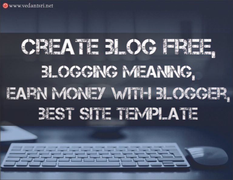 Create Blog Free, Blogging Meaning, Earn Money with Blogger, Best Site Template