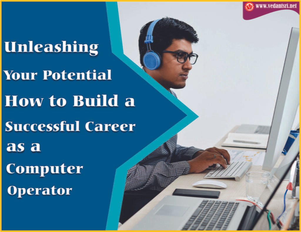 Unleashing Your Potential How to Build a Successful Career as a Computer Operator vedantsri